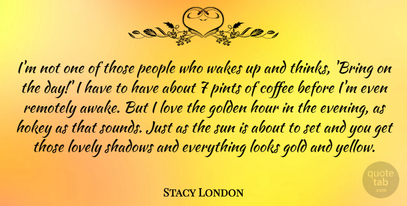 Stacy London Quote About Coffee, Thinking, Yellow: Im Not One Of Those...