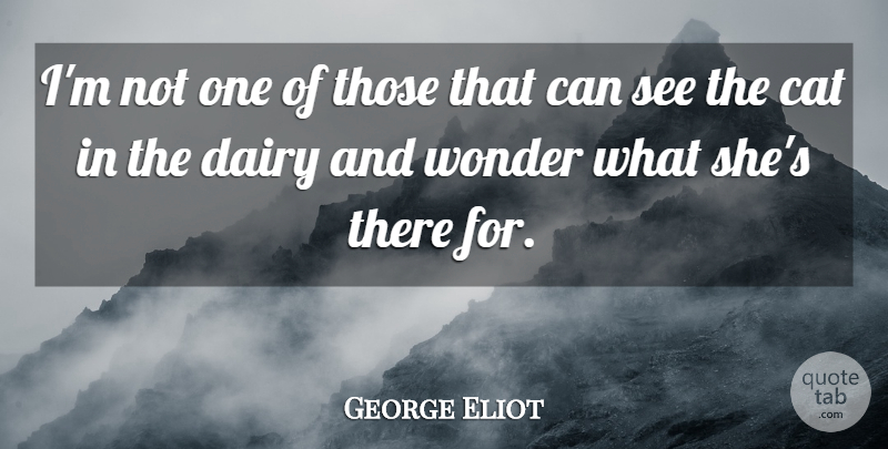 George Eliot Quote About Cat, Wonder, Dairy: Im Not One Of Those...