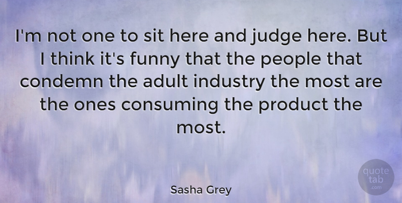 Sasha Grey Quote About Thinking, Judging, People: Im Not One To Sit...
