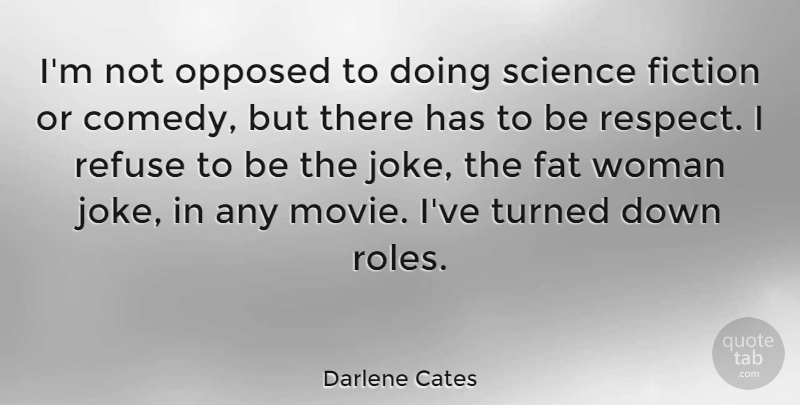 Darlene Cates Quote About Fat, Fiction, Opposed, Refuse, Respect: Im Not Opposed To Doing...