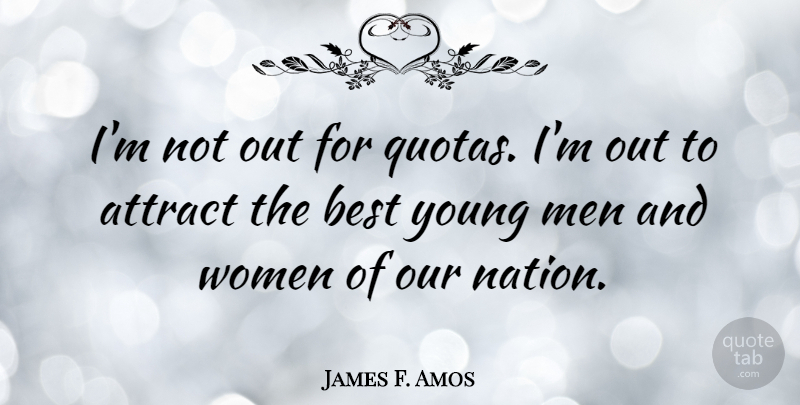 James F. Amos Quote About Men, Quota, Young: Im Not Out For Quotas...