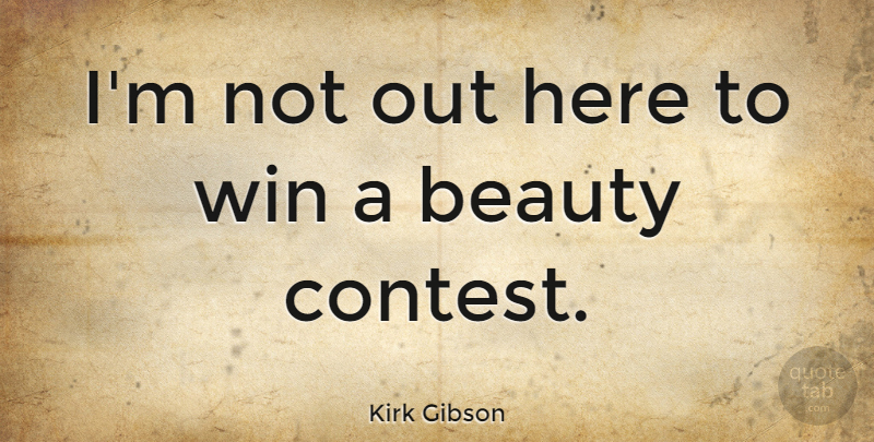Kirk Gibson Quote About American Athlete, Beauty: Im Not Out Here To...