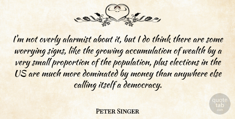Peter Singer Quote About Thinking, Worry, Democracy: Im Not Overly Alarmist About...