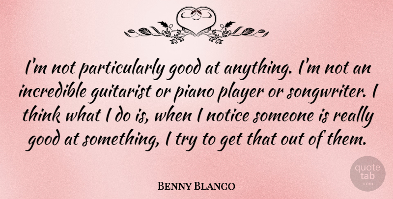 Benny Blanco Quote About Good, Guitarist, Incredible, Player: Im Not Particularly Good At...