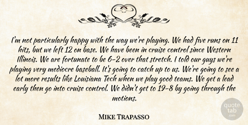 Mike Trapasso Quote About Catch, Control, Cruise, Early, Five: Im Not Particularly Happy With...