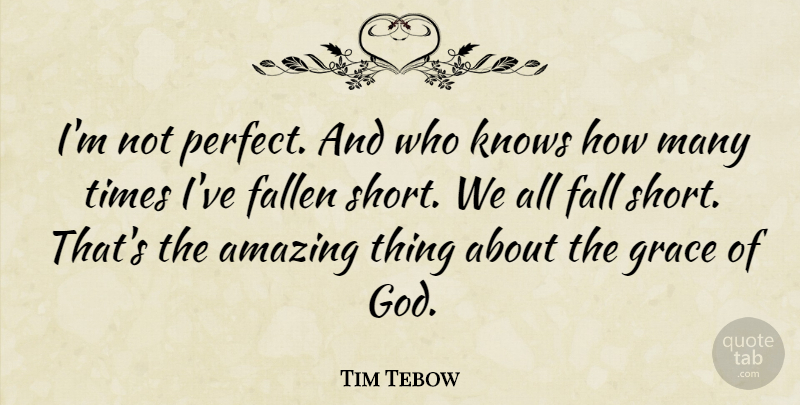Tim Tebow Quote About Fall, Perfect, Grace: Im Not Perfect And Who...