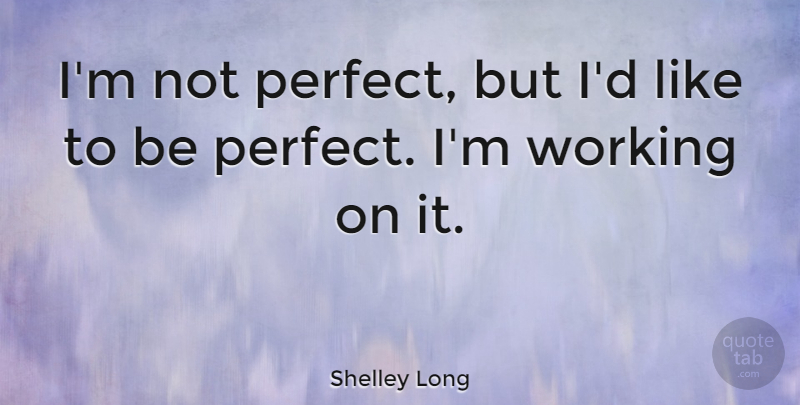 Shelley Long Quote About Perfect, Im Not Perfect, Im Not Perfect: Im Not Perfect But Id...