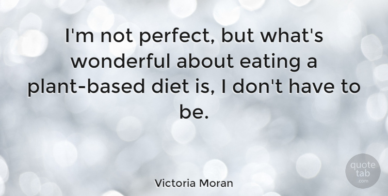Victoria Moran Quote About Perfect, Wonderful, Eating: Im Not Perfect But Whats...