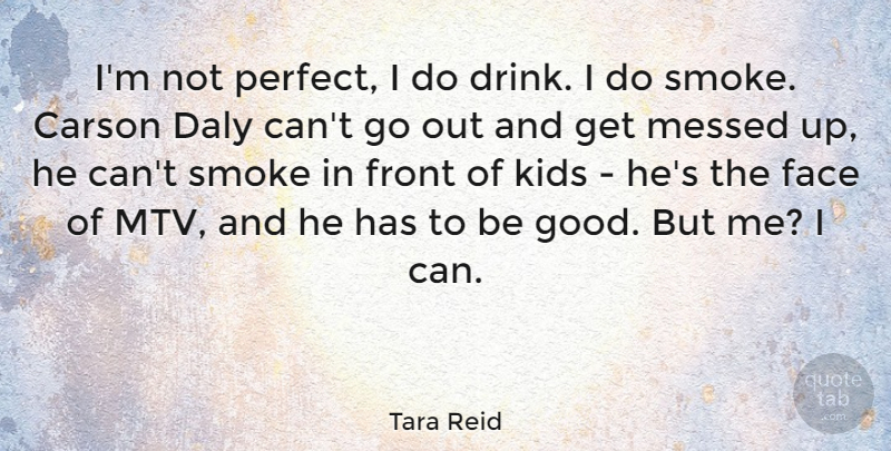Tara Reid Quote About Children, Kids, Mtv: Im Not Perfect I Do...