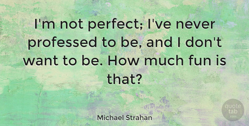Michael Strahan Quote About undefined: Im Not Perfect Ive Never...