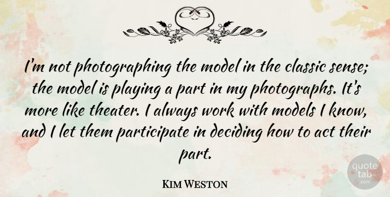 Kim Weston Quote About Classic, Deciding, Model, Models, Playing: Im Not Photographing The Model...