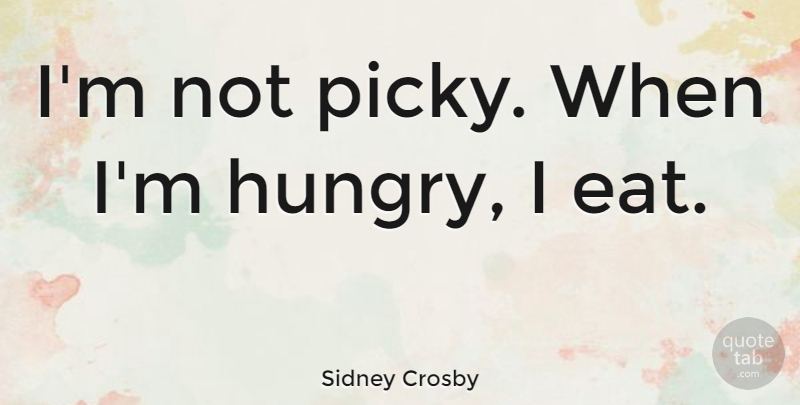 Sidney Crosby Quote About undefined: Im Not Picky When Im...