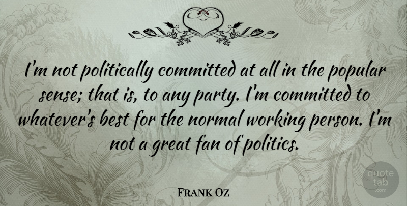 Frank Oz Quote About Best, Committed, Fan, Great, Normal: Im Not Politically Committed At...