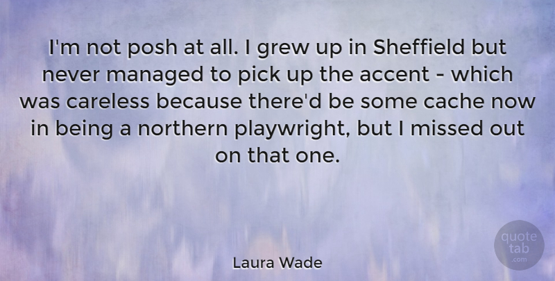 Laura Wade Quote About Grew, Northern, Pick, Posh: Im Not Posh At All...