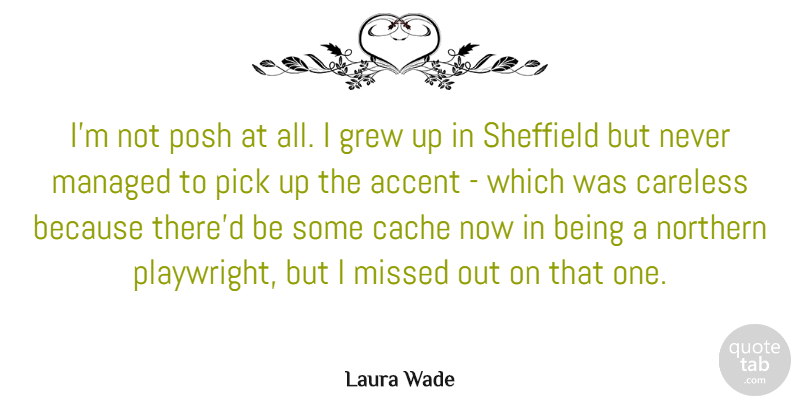 Laura Wade Quote About Grew, Northern, Pick, Posh: Im Not Posh At All...