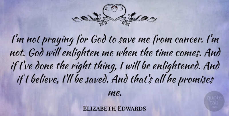 Elizabeth Edwards Quote About Cancer, Believe, Promise: Im Not Praying For God...