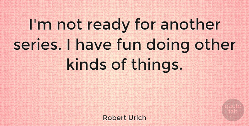 Robert Urich Quote About Fun, Kind, Ready: Im Not Ready For Another...