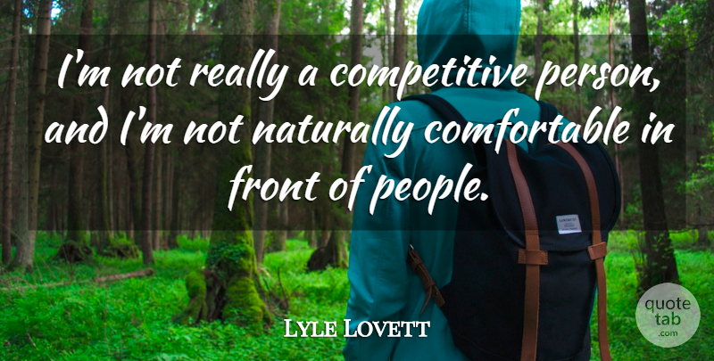 Lyle Lovett Quote About undefined: Im Not Really A Competitive...
