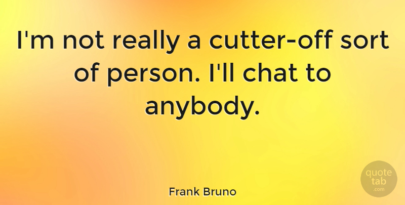 Frank Bruno Quote About Cutters, Persons: Im Not Really A Cutter...
