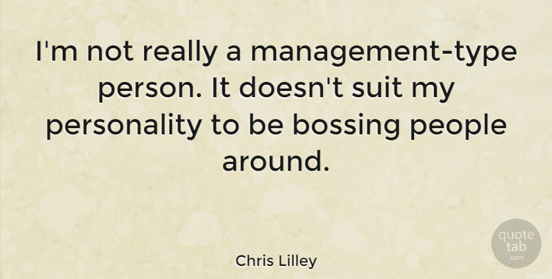 Chris Lilley Quote About People, Personality, Suits: Im Not Really A Management...