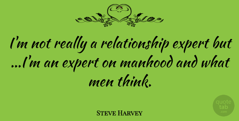 Steve Harvey Quote About Thinking, Men, Experts: Im Not Really A Relationship...