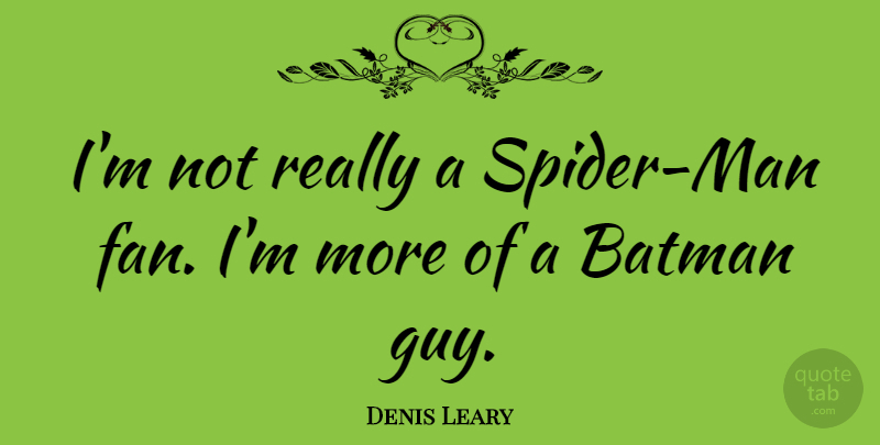 Denis Leary Quote About Men, Guy, Fans: Im Not Really A Spider...