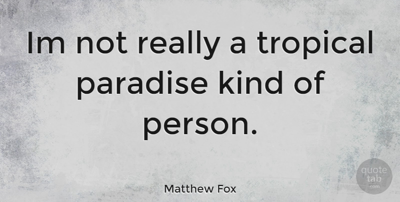 Matthew Fox Quote About Paradise, Kind, Tropical: Im Not Really A Tropical...