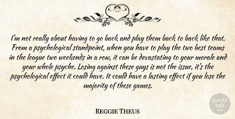 Reggie Theus Quote About Against, Best, Effect, Guys, Lasting: Im Not Really About Having...