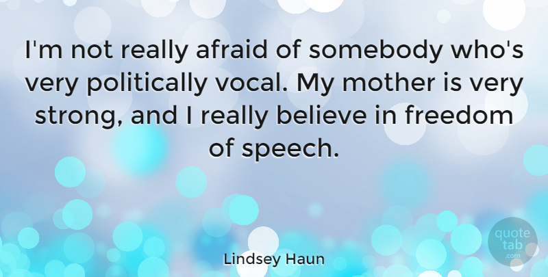 Lindsey Haun Quote About Afraid, Believe, Freedom, Somebody: Im Not Really Afraid Of...