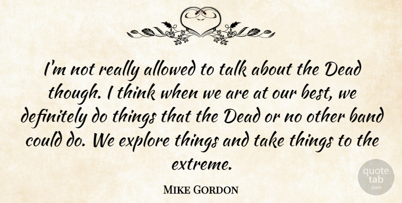 Mike Gordon Quote About Allowed, American Musician, Band, Definitely, Explore: Im Not Really Allowed To...