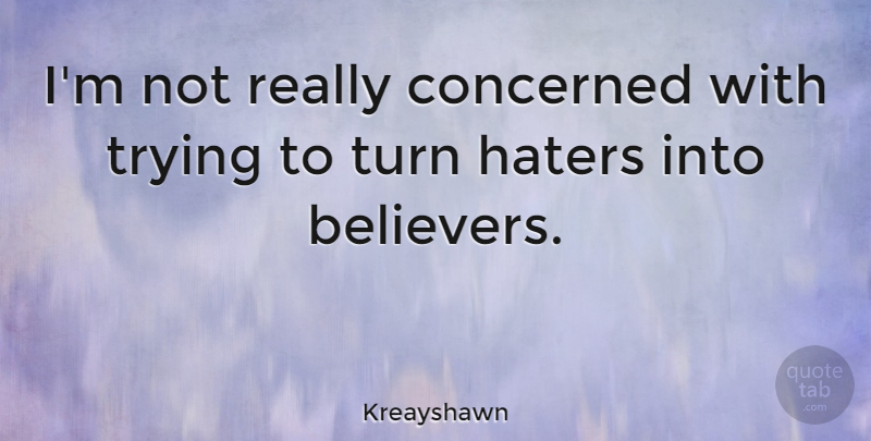 Kreayshawn Quote About Hater, Trying, Believer: Im Not Really Concerned With...