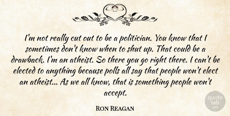 Ron Reagan Quote About Cut, Elected, People, Polls, Shut: Im Not Really Cut Out...