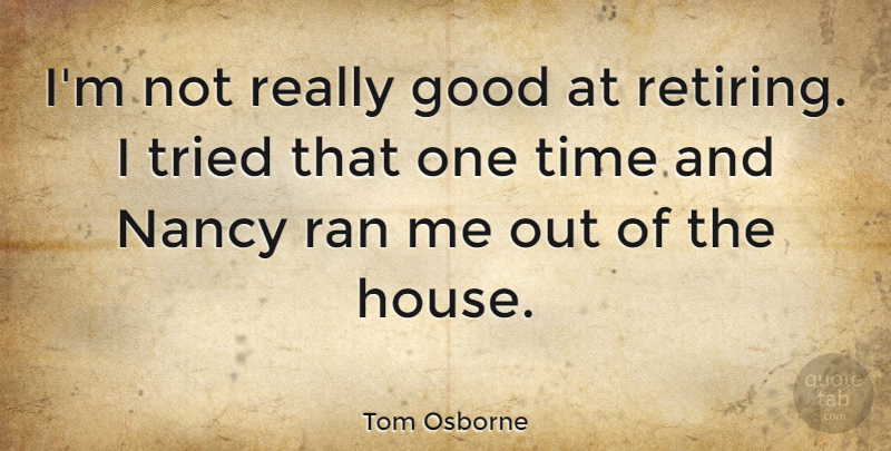 Tom Osborne Quote About Good, Nancy, Ran, Time, Tried: Im Not Really Good At...