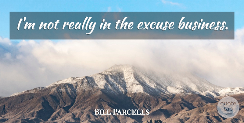 Bill Parcells Quote About Nfl, Excuse, Inspiring Football: Im Not Really In The...