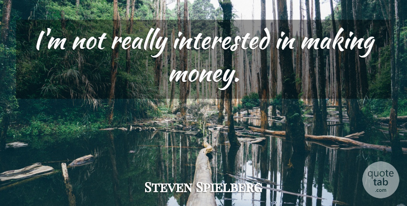 Steven Spielberg Quote About Money, Making Money, Makin Money: Im Not Really Interested In...