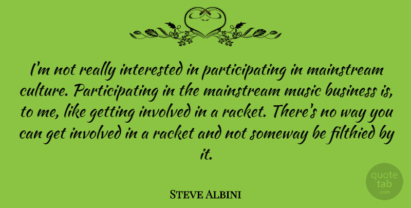 Steve Albini Quote About Mainstream Culture, Way, Racket: Im Not Really Interested In...
