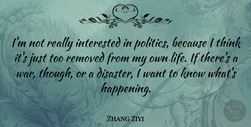 Zhang Ziyi Quote About Life, War, Thinking: Im Not Really Interested In...