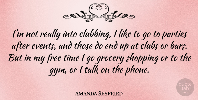 Amanda Seyfried Quote About Party, Phones, Shopping: Im Not Really Into Clubbing...