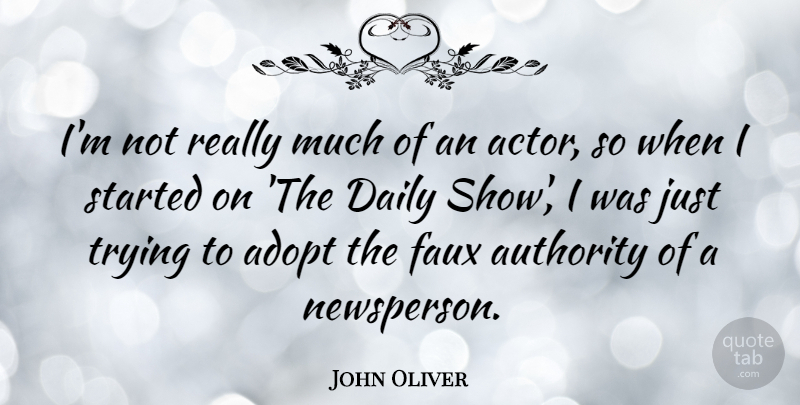 John Oliver Quote About Trying, Actors, Authority: Im Not Really Much Of...
