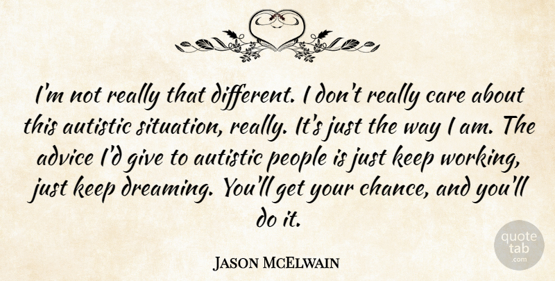 Jason McElwain Quote About Advice, Autistic, Care, People: Im Not Really That Different...