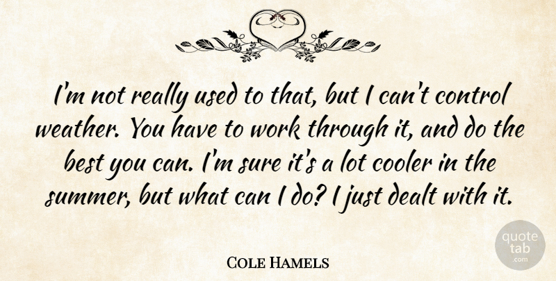 Cole Hamels Quote About Best, Control, Cooler, Dealt, Sure: Im Not Really Used To...