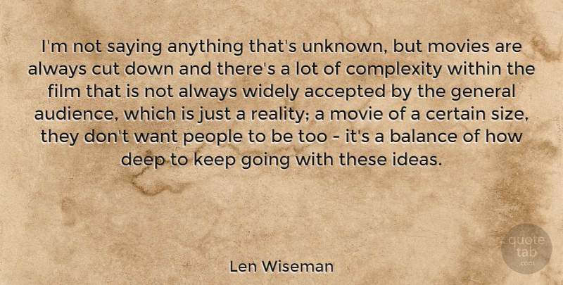 Len Wiseman Quote About Accepted, Certain, Complexity, Cut, General: Im Not Saying Anything Thats...