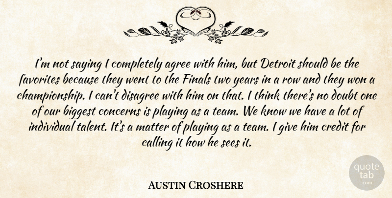 Austin Croshere Quote About Agree, Biggest, Calling, Concerns, Credit: Im Not Saying I Completely...