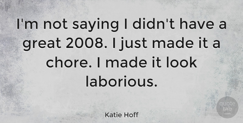 Katie Hoff Quote About Great: Im Not Saying I Didnt...