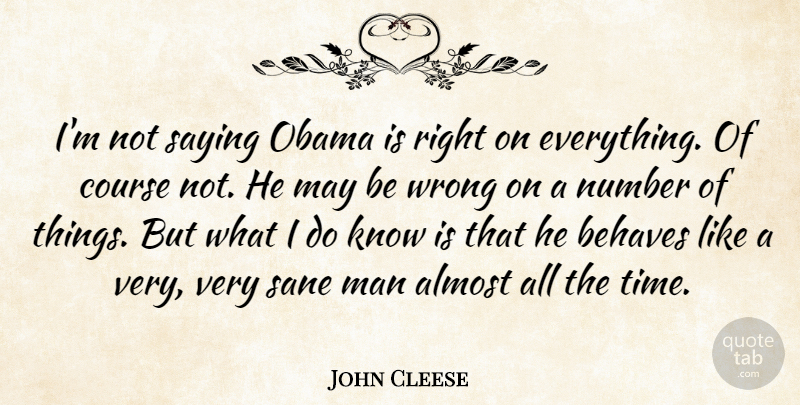 John Cleese Quote About Almost, Behaves, Course, Man, Obama: Im Not Saying Obama Is...