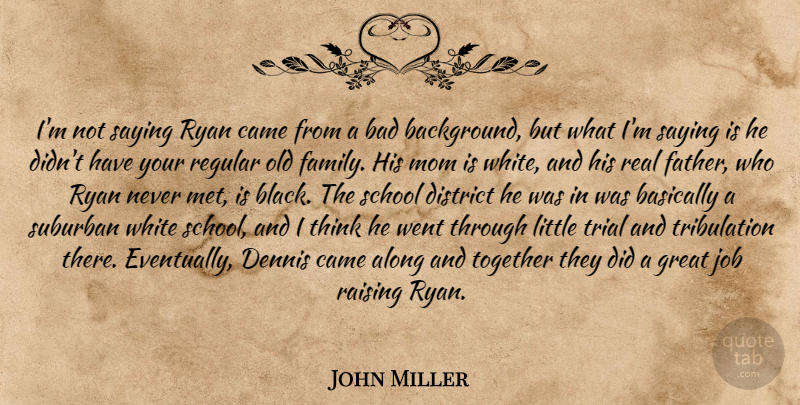 John Miller Quote About Along, Bad, Basically, Came, District: Im Not Saying Ryan Came...