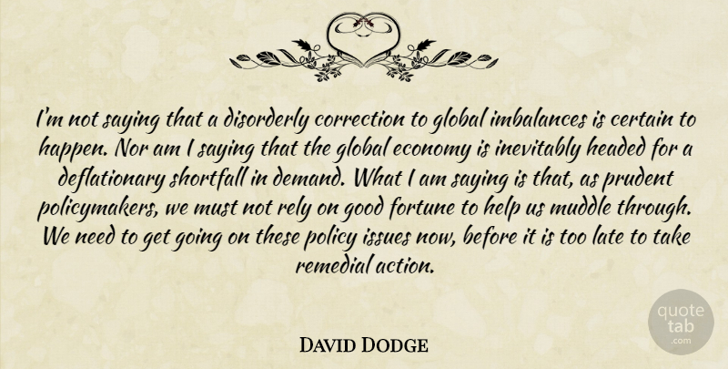 David Dodge Quote About Certain, Correction, Economy, Fortune, Global: Im Not Saying That A...
