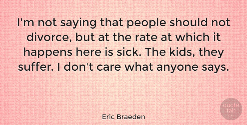 Eric Braeden Quote About Kids, Divorce, People: Im Not Saying That People...