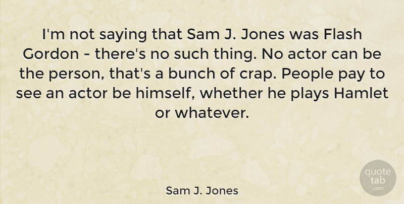 Sam J. Jones Quote About Play, People, Actors: Im Not Saying That Sam...