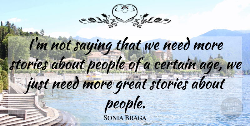 Sonia Braga Quote About People, Age: Im Not Saying That We...
